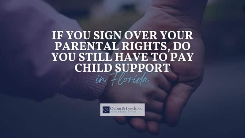 If You Sign Over Your Parental Rights, Do You Still Have to Pay Child Support in Florida